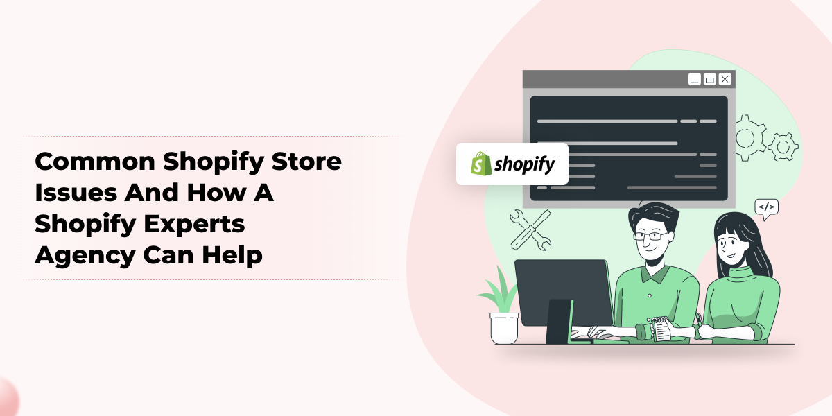 Common Shopify Store Issues and How a Shopify Experts Agency Can Help