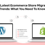 The Latest Ecommerce Store Migration Trends_ What You Need to Know